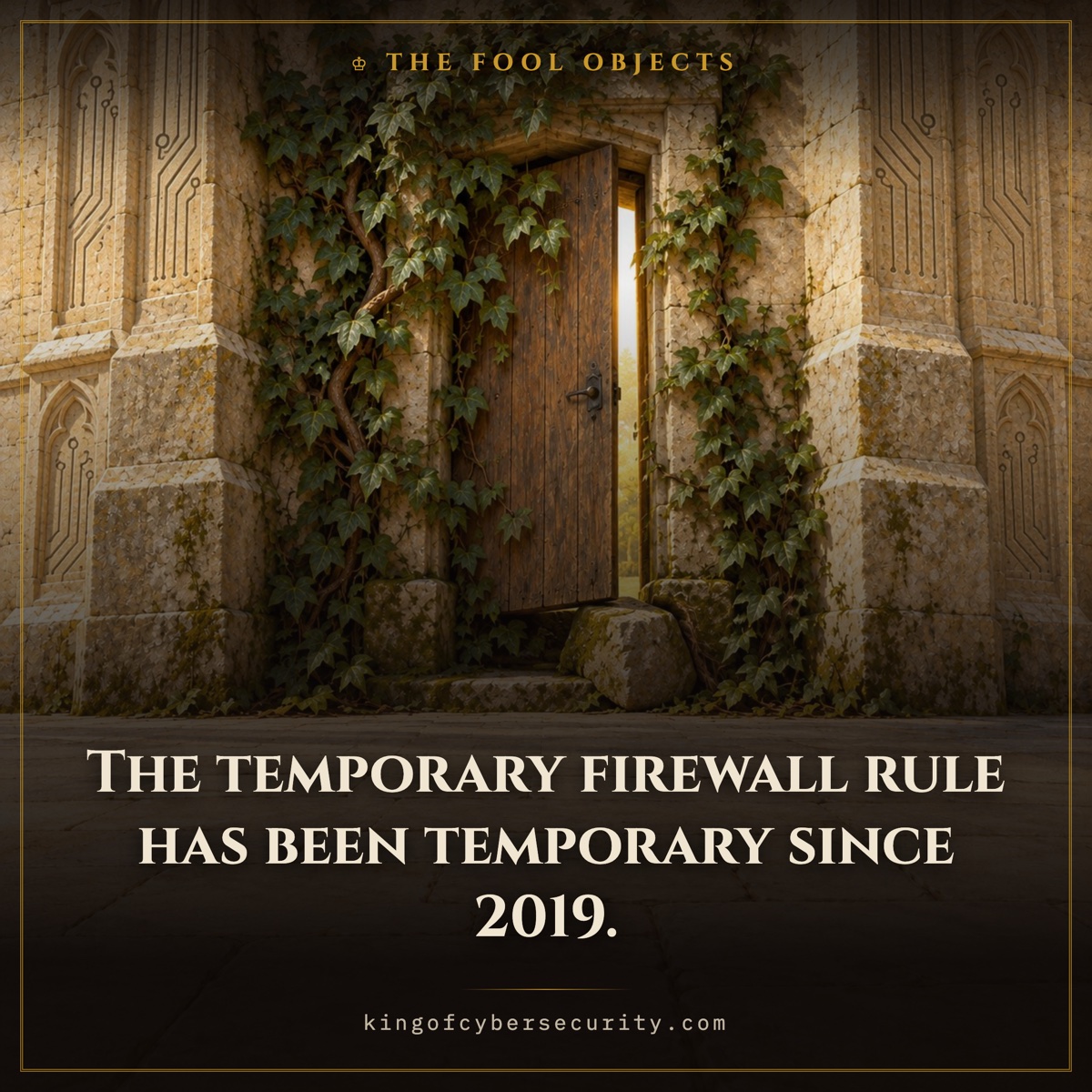 Firewall meme: a small door propped open with a rock in a castle wall, ivy grown thickly over both. Caption: The temporary firewall rule has been temporary since 2019.